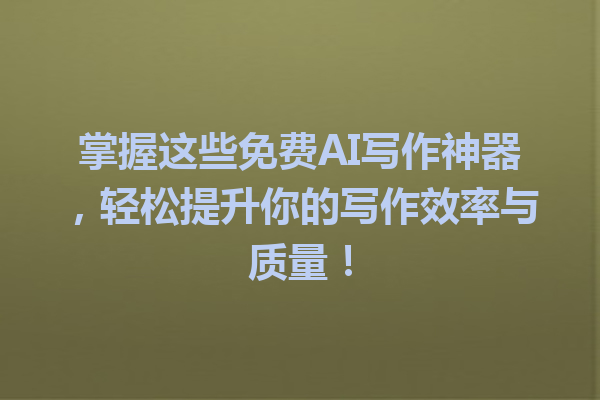 掌握这些免费 AI 写作神器,轻松提升你的写作效率与质量! 掌握这些免费 AI 写作神器,轻松提升你的写作效率与质量!