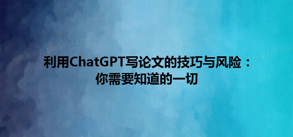 利用 ChatGPT 写论文的技巧与风险:你需要知道的一切 利用 ChatGPT 写论文的技巧与风险:你需要知道的一切