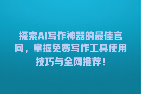 探索 AI 写作神器的最佳官网,掌握免费写作工具使用技巧与全网推荐! 探索 AI 写作神器的最佳官网,掌握免费写作工具使用技巧与全网推荐!