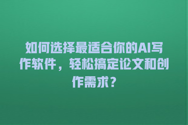 如何选择最适合你的 AI 写作软件,轻松搞定论文和创作需求? 如何选择最适合你的 AI 写作软件,轻松搞定论文和创作需求?