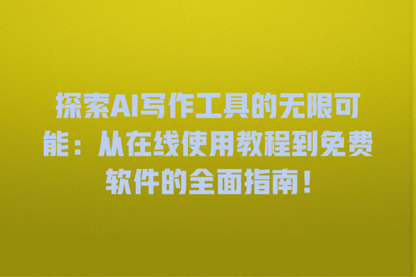 探索 AI 写作工具的无限可能:从在线使用教程到免费软件的全面指南! 探索 AI 写作工具的无限可能:从在线使用教程到免费软件的全面指南!