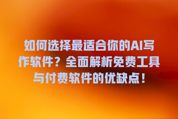 如何选择最适合你的 AI 写作软件?全面解析免费工具与付费软件的优缺点! 如何选择最适合你的 AI 写作软件?全面解析免费工具与付费软件的优缺点!