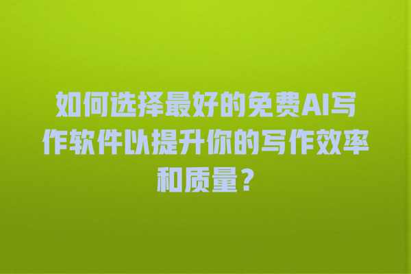 如何选择最好的免费 AI 写作软件以提升你的写作效率和质量? 如何选择最好的免费 AI 写作软件以提升你的写作效率和质量?