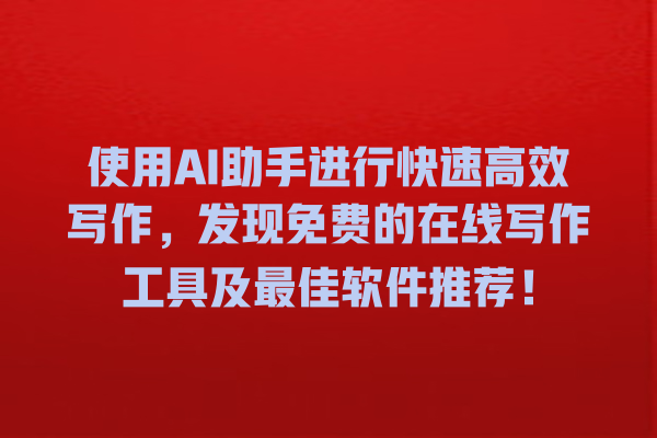 使用 AI 助手进行快速高效写作,发现免费的在线写作工具及最佳软件推荐! 使用 AI 助手进行快速高效写作,发现免费的在线写作工具及最佳软件推荐!