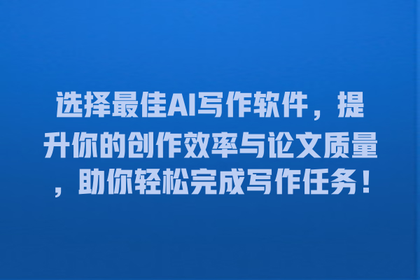 选择最佳 AI 写作软件,提升你的创作效率与论文质量,助你轻松完成写作任务! 选择最佳 AI 写作软件,提升你的创作效率与论文质量,助你轻松完成写作任务!