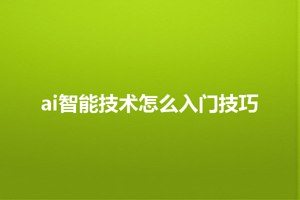 ai 智能技术怎么入门技巧 ai 智能技术怎么入门技巧