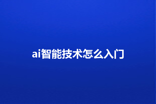 ai 智能技术怎么入门 ai 智能技术怎么入门