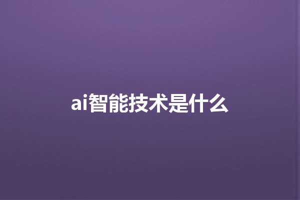 ai 智能技术是什么 ai 智能技术是什么
