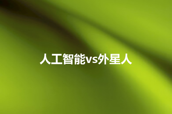 人工智能 vs 外星人 人工智能 vs 外星人