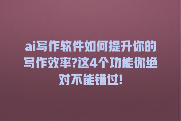 ai 写作软件如何提升你的写作效率? 这 4 个功能你绝对不能错过! ai 写作软件如何提升你的写作效率? 这 4 个功能你绝对不能错过!