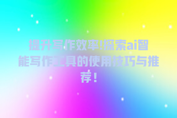 提升写作效率! 探索 ai 智能写作工具的使用技巧与推荐! 提升写作效率! 探索 ai 智能写作工具的使用技巧与推荐!