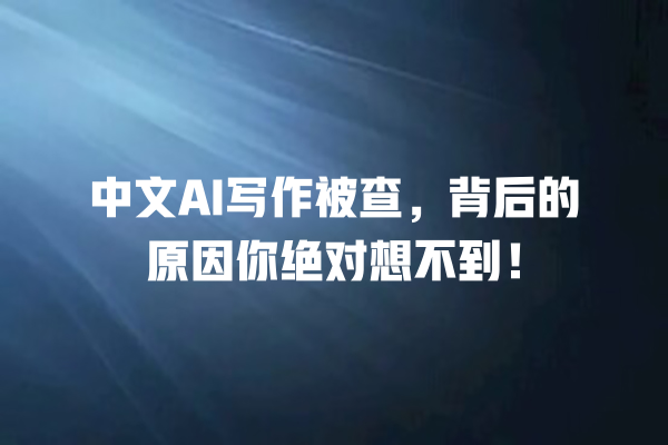 中文 AI 写作被查,背后的原因你绝对想不到! 中文 AI 写作被查,背后的原因你绝对想不到!