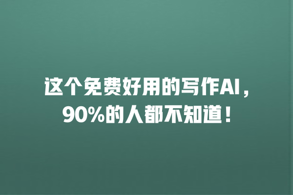 这个免费好用的写作 AI,90% 的人都不知道! 这个免费好用的写作 AI,90% 的人都不知道!