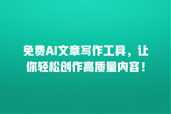 免费 AI 文章写作工具,让你轻松创作高质量内容! 免费 AI 文章写作工具,让你轻松创作高质量内容!