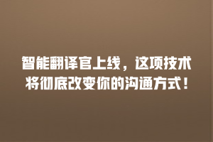 智能翻译官上线，这项技术将彻底改变你的沟通方式！