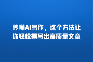 秒懂AI写作，这个方法让你轻松撰写出高质量文章