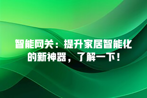 智能网关：提升家居智能化的新神器，了解一下！