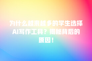 为什么越来越多的学生选择AI写作工具？揭秘背后的原因！