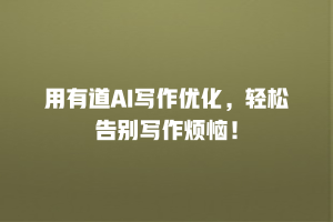 用有道AI写作优化，轻松告别写作烦恼！