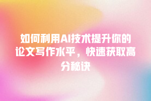 如何利用AI技术提升你的论文写作水平，快速获取高分秘诀