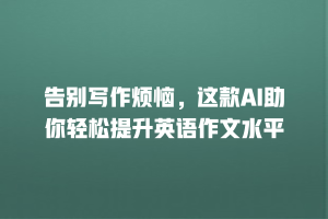 告别写作烦恼，这款AI助你轻松提升英语作文水平