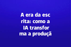 A era da escrita: como a IA transforma a produção acadêmica?
