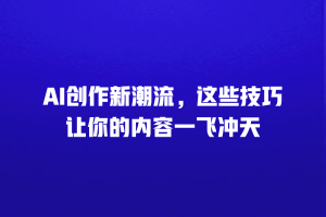 AI创作新潮流，这些技巧让你的内容一飞冲天