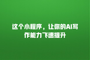 这个小程序，让你的AI写作能力飞速提升