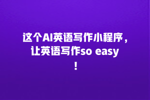 这个AI英语写作小程序，让英语写作so easy！