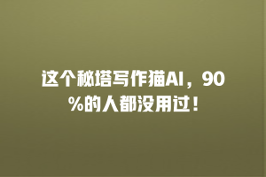 这个秘塔写作猫AI，90%的人都没用过！