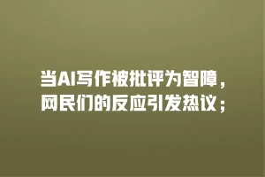 当AI写作被批评为智障，网民们的反应引发热议；