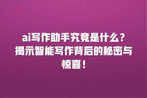 ai写作助手究竟是什么？揭示智能写作背后的秘密与惊喜！