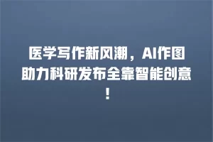 医学写作新风潮，AI作图助力科研发布全靠智能创意！