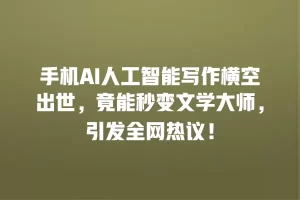 手机AI人工智能写作横空出世，竟能秒变文学大师，引发全网热议！