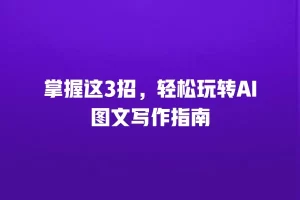 掌握这3招，轻松玩转AI图文写作指南
