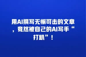 用AI撰写无懈可击的文章，竟然被自己的AI写手“打趴”！