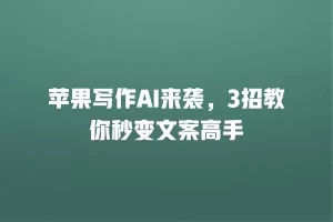 苹果写作AI来袭，3招教你秒变文案高手