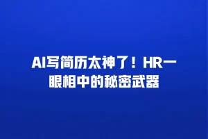 AI写简历太神了！HR一眼相中的秘密武器