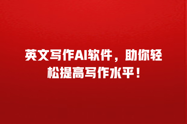 英文写作 AI 软件,助你轻松提高写作水平! 英文写作 AI 软件,助你轻松提高写作水平!