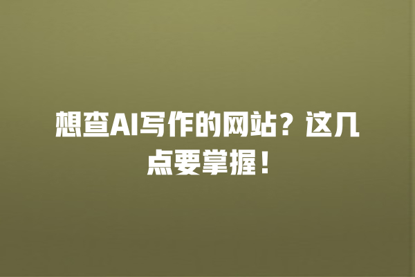 想查 AI 写作的网站?这几点要掌握! 想查 AI 写作的网站?这几点要掌握!