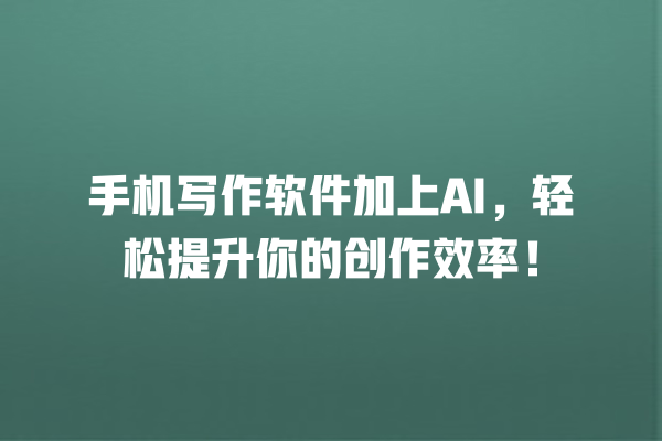 手机写作软件加上 AI,轻松提升你的创作效率! 手机写作软件加上 AI,轻松提升你的创作效率!