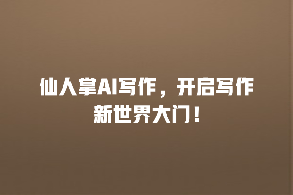 仙人掌 AI 写作,开启写作新世界大门! 仙人掌 AI 写作,开启写作新世界大门!