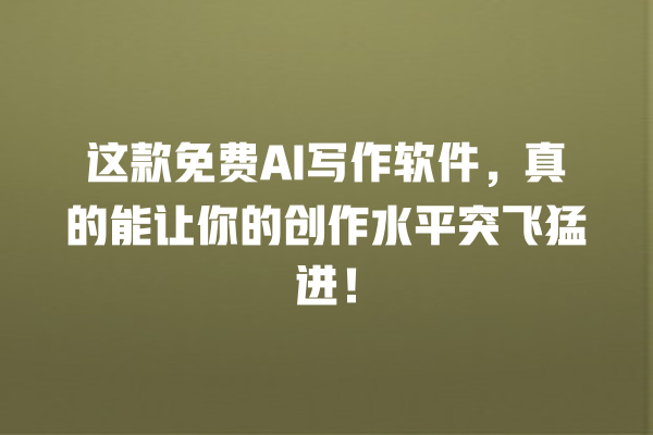 这款免费 AI 写作软件,真的能让你的创作水平突飞猛进! 这款免费 AI 写作软件,真的能让你的创作水平突飞猛进!