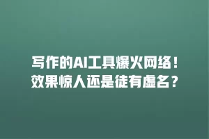 写作的AI工具爆火网络！效果惊人还是徒有虚名？