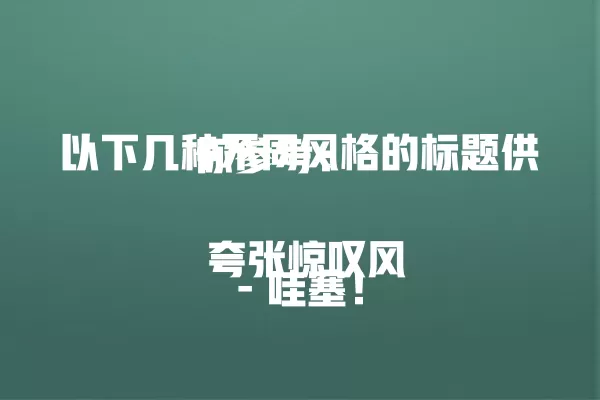  以下几种不同风格的标题供你参考：夸张惊叹风
- 哇塞！一 