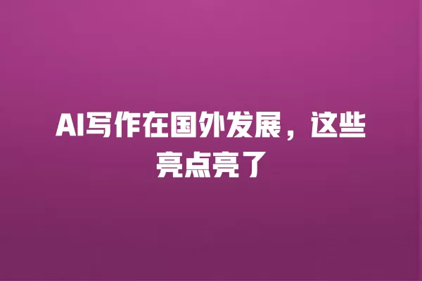 AI 写作在国外发展,这些亮点亮了 一