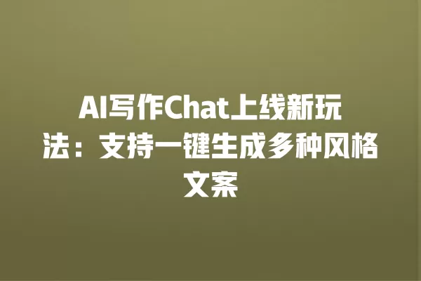 AI 写作 Chat 上线新玩法:支持一键生成多种风格文案 一
