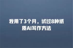 我用了3个月，试过8种纸质AI写作方法
