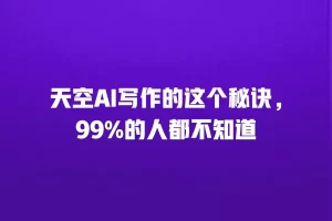 天空AI写作的这个秘诀，99%的人都不知道