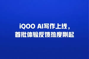 iQOO AI写作上线，首批体验反馈热度刚起